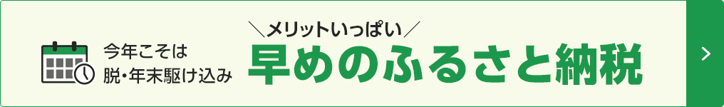 今年こそは脱・年末駆け込み ＼メリットいっぱい／早めのふるさと納税