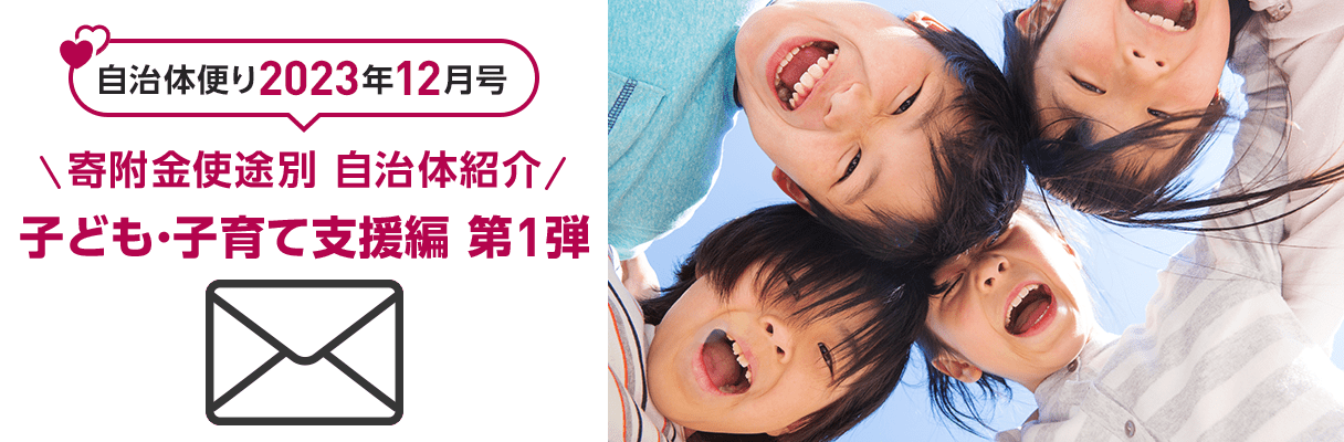 自治体便り2023年12月号 寄附金使途別 自治体紹介 子ども・子育て支援編 第1弾