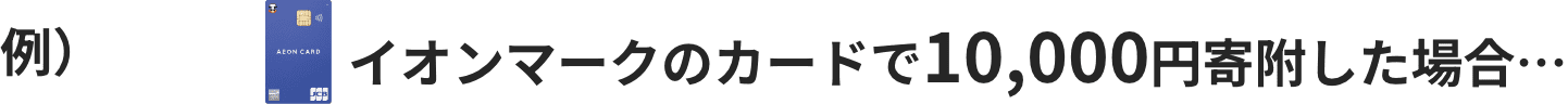 例）イオンマークのカードで10,000円寄附した場合…