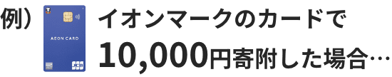 例）イオンマークのカードで10,000円寄附した場合…